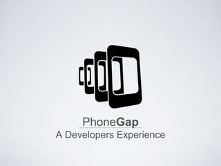PhoneGap
A Developers Experience
 