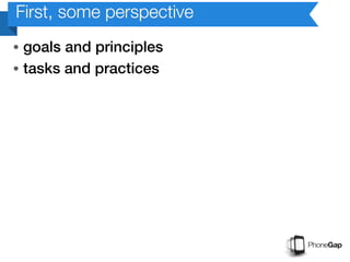 First, some perspective
• goals and principles
• tasks and practices
 