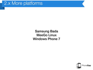 2.x More platforms




              Samsung Bada
               MeeGo Linux
             Windows Phone 7
 