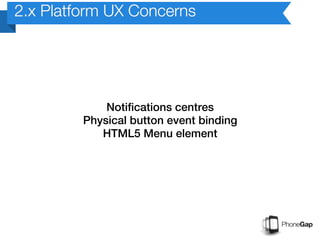 2.x Platform UX Concerns




             Notifications centres
         Physical button event binding
            HTML5 Menu element
 