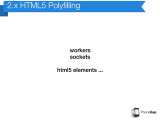 2.x HTML5 Polyfilling




                  workers
                  sockets

              html5 elements ...
 