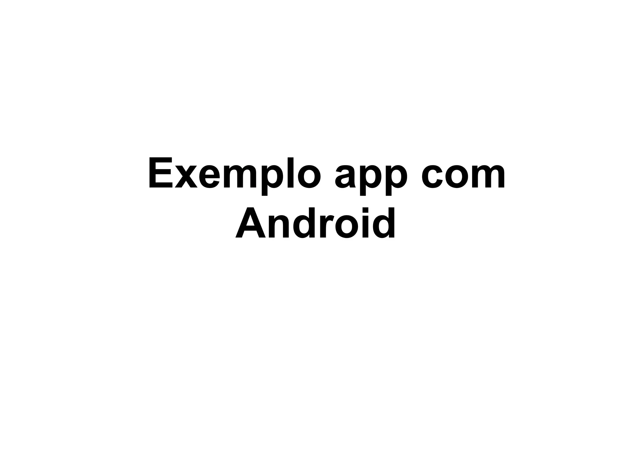 Exemplo app com
Android
 