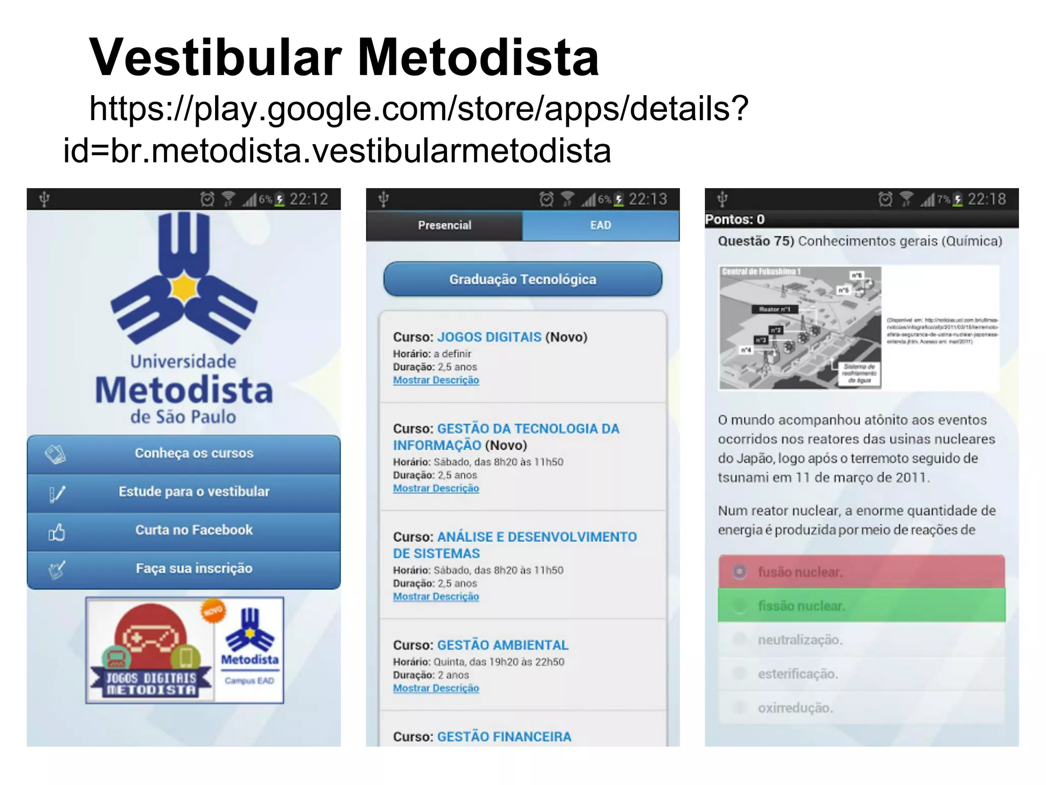 Vestibular Metodista
https://play.google.com/store/apps/details?
id=br.metodista.vestibularmetodista
 