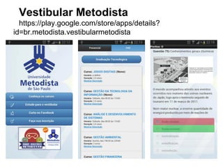Vestibular Metodista
https://play.google.com/store/apps/details?
id=br.metodista.vestibularmetodista