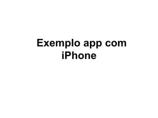 Exemplo app com
iPhone
 