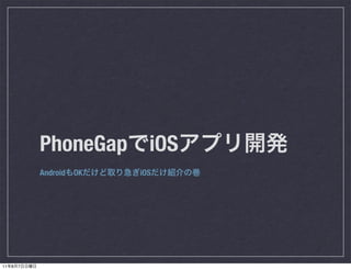 PhoneGap iOS
             Android OK   iOS




11   8   7
 