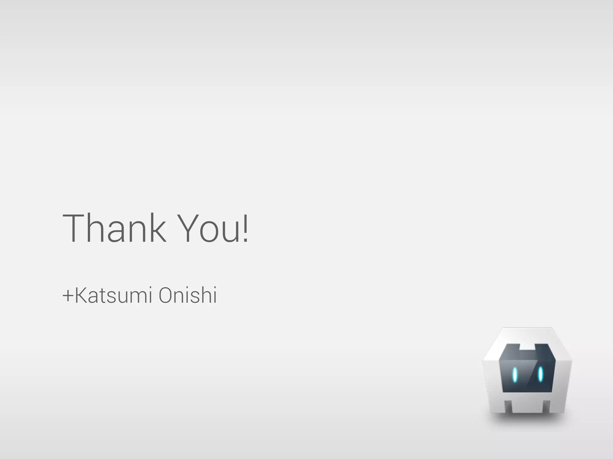 Thank You!
+Katsumi Onishi
 