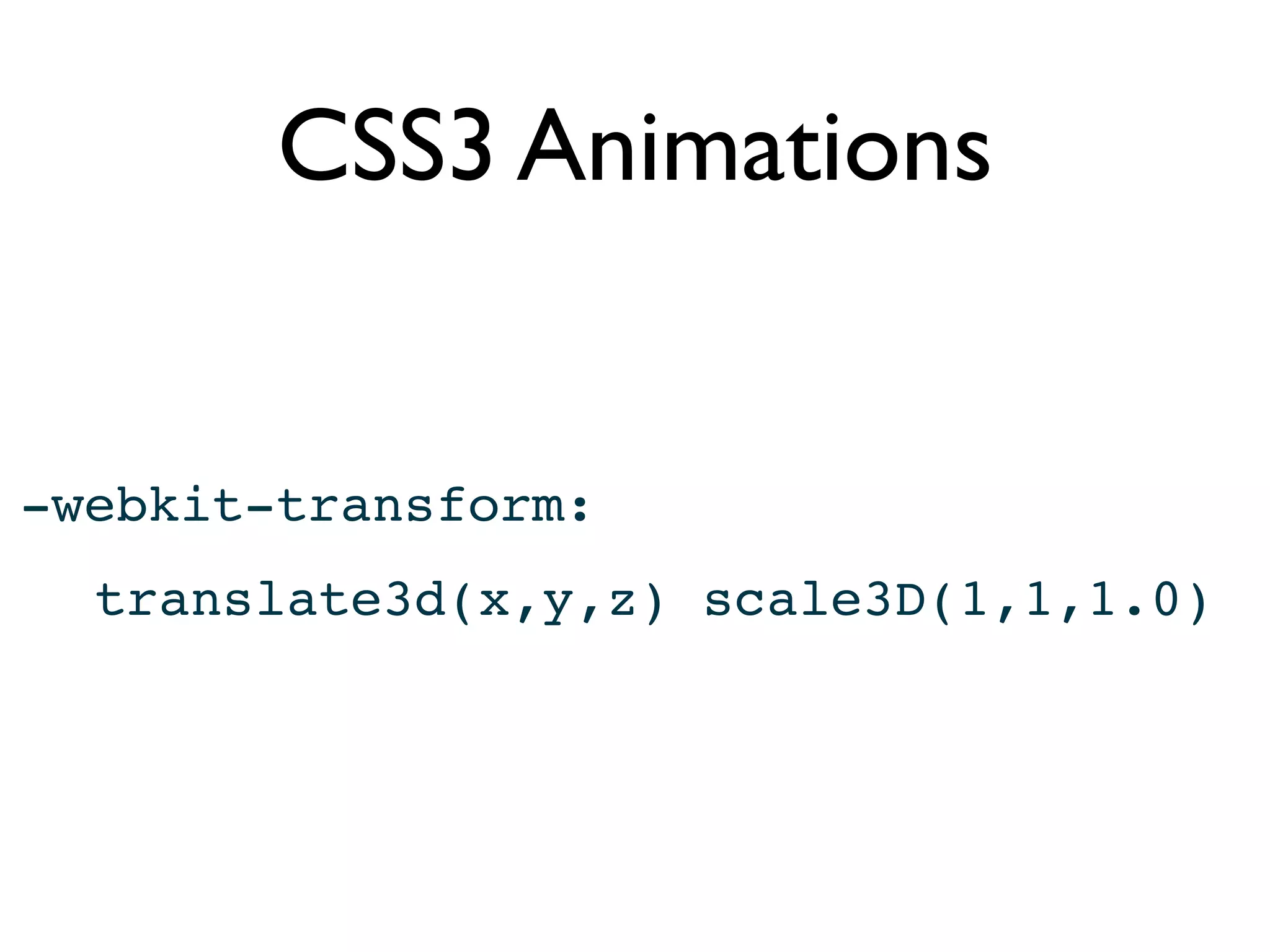 CSS3 Animations


-webkit-transform:
  translate3d(x,y,z) scale3D(1,1,1.0)
 