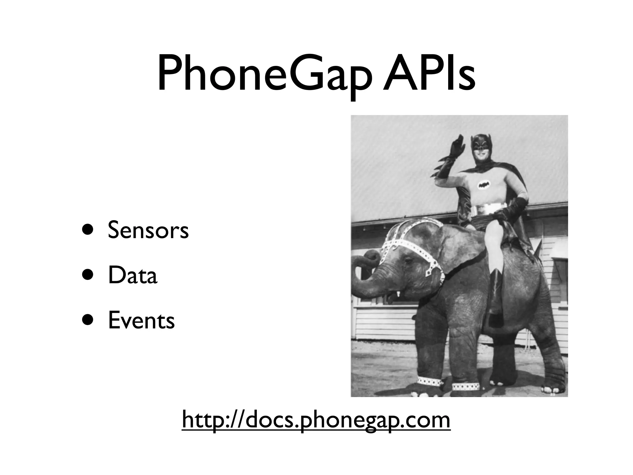 PhoneGap APIs

• Sensors
• Data
• Events

        http://docs.phonegap.com
 