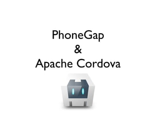 PhoneGap
      &
Apache Cordova
 