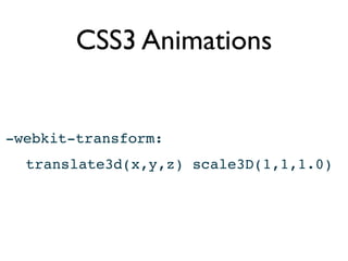 CSS3 Animations


-webkit-transform:
  translate3d(x,y,z) scale3D(1,1,1.0)
 