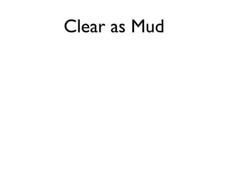 Clear as Mud
 