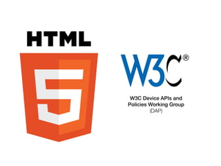 W3C Device APIs and
Policies Working Group
         (DAP)
 