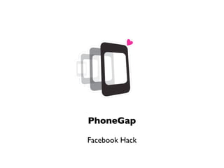 PhoneGap

Facebook Hack
 