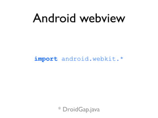 Android webview

import android.webkit.*




      * DroidGap.java
 