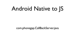 Android Native to JS


 com.phonegap.CallBackServer.java
 