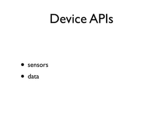 Device APIs


• sensors
• data
 
