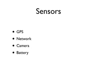 Sensors

• GPS
• Network
• Camera
• Battery
 
