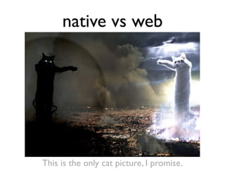 native vs web




This is the only cat picture, I promise.
 