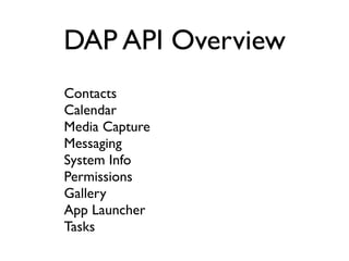 DAP API Overview
Contacts
Calendar
Media Capture
Messaging
System Info
Permissions
Gallery
App Launcher
Tasks
 