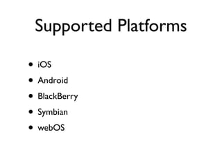 Supported Platforms

• iOS
• Android
• BlackBerry
• Symbian
• webOS
 