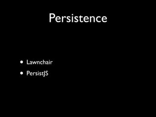 Persistence


• Lawnchair
• PersistJS
 