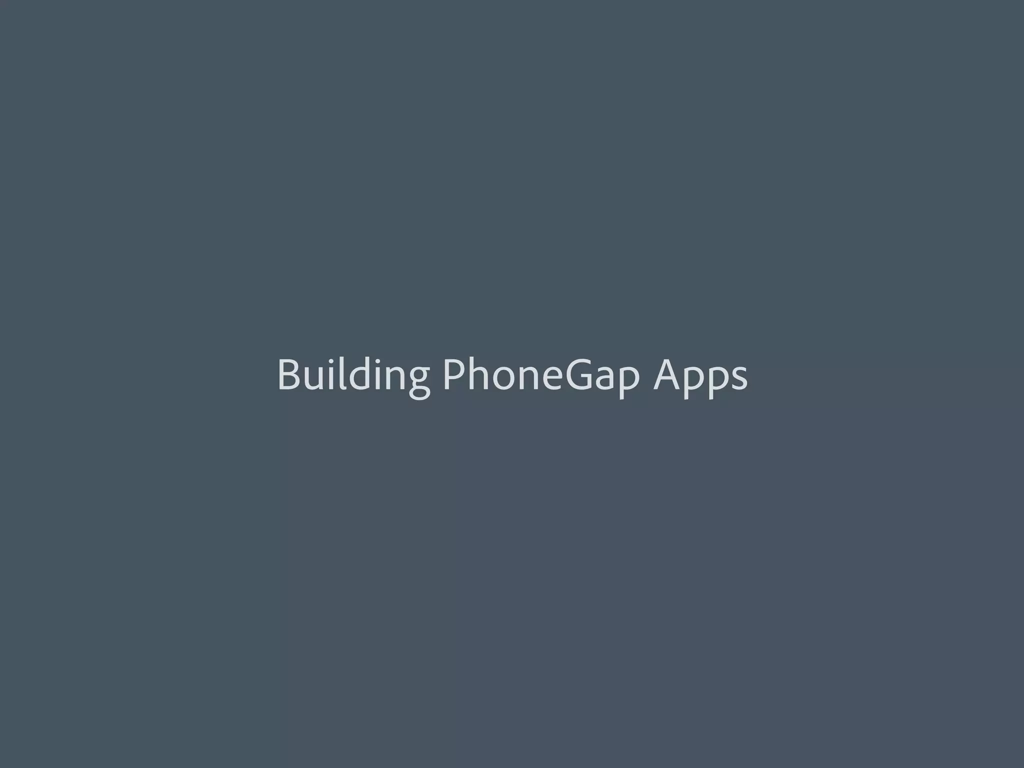 Building PhoneGap Apps
 