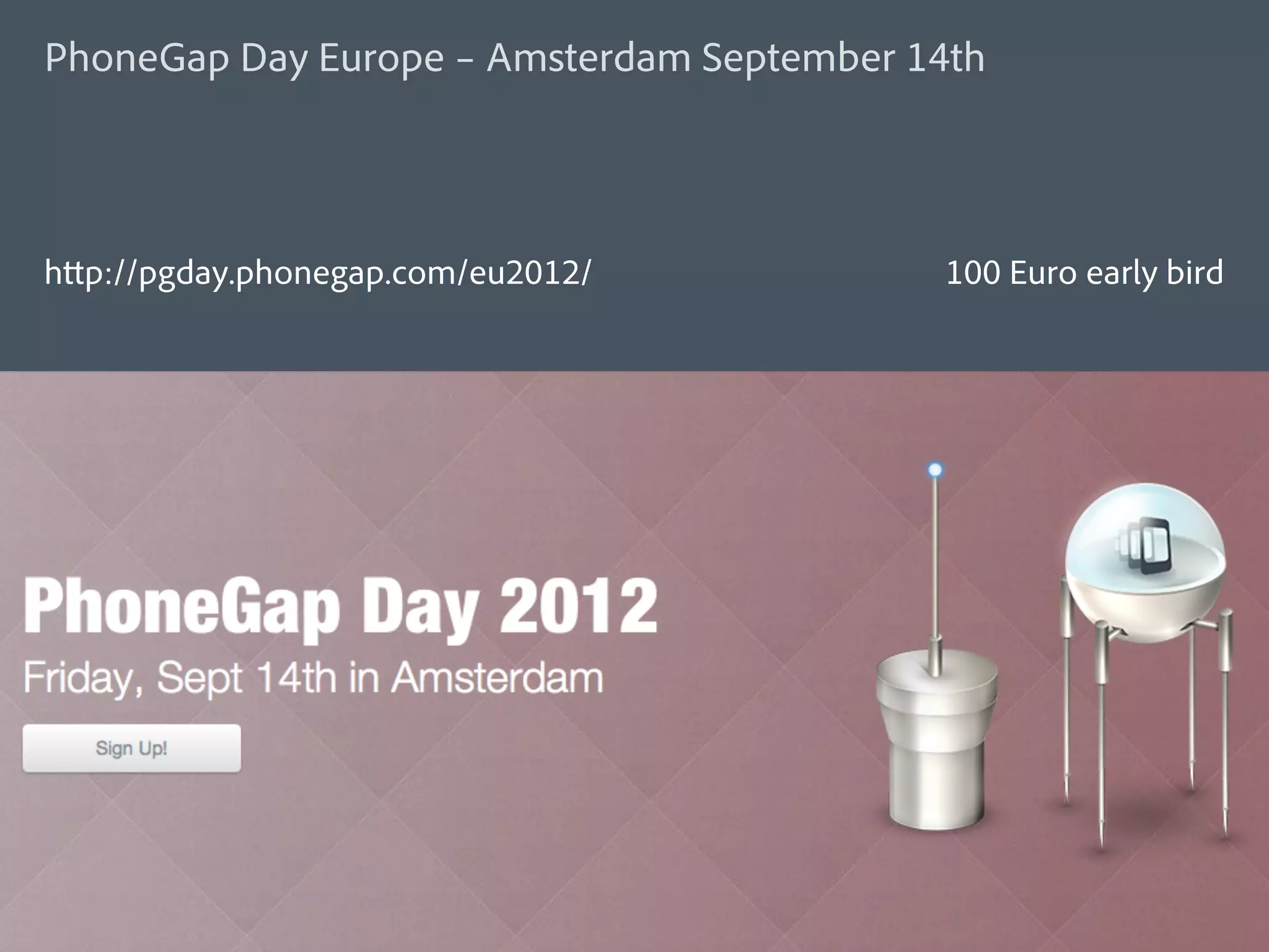 PhoneGap Day Europe – Amsterdam September 14th




http://pgday.phonegap.com/eu2012/          100 Euro early bird
 
