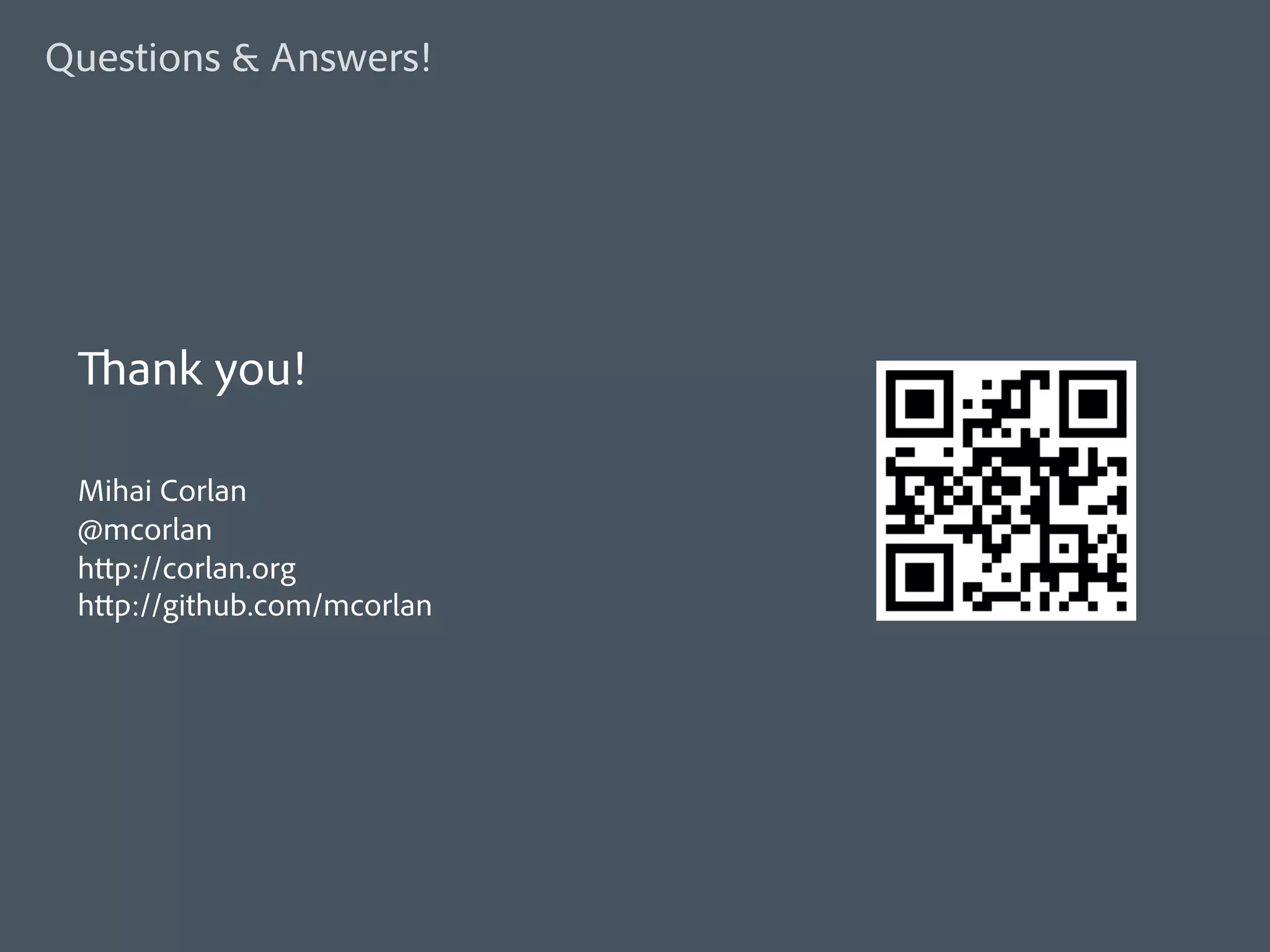 Questions & Answers!




 Thank you!

 Mihai Corlan
 @mcorlan
 http://corlan.org
 http://github.com/mcorlan
 