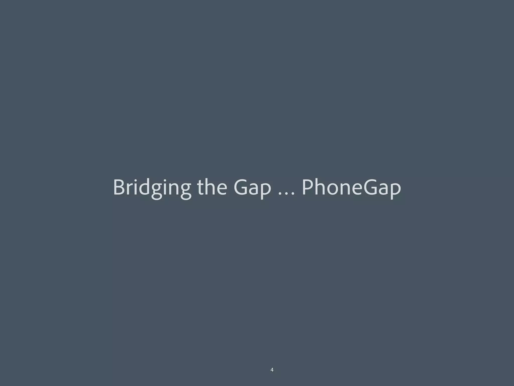Bridging the Gap … PhoneGap




              4
 