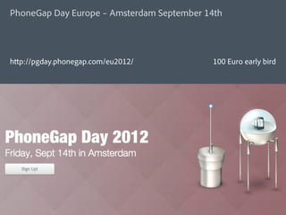 PhoneGap Day Europe – Amsterdam September 14th




http://pgday.phonegap.com/eu2012/          100 Euro early bird
 