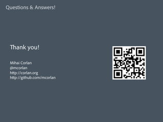 Questions & Answers!




 Thank you!

 Mihai Corlan
 @mcorlan
 http://corlan.org
 http://github.com/mcorlan
 