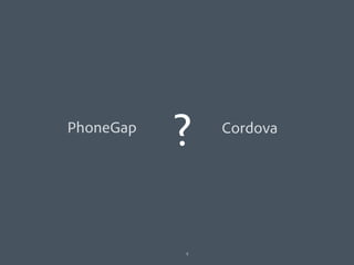 PhoneGap
           ?   Cordova




           5
 