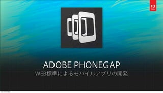 ADOBE PHONEGAP
               WEB標準によるモバイルアプリの開発

                       1

12年11月19日月曜日
 