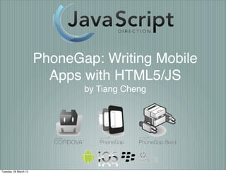 PhoneGap: Writing Mobile
                         Apps with HTML5/JS
                              by Tiang Cheng




Tuesday, 26 March 13
 