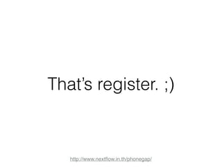 That’s register. ;) 
http://www.nextflow.in.th/phonegap/ 
 