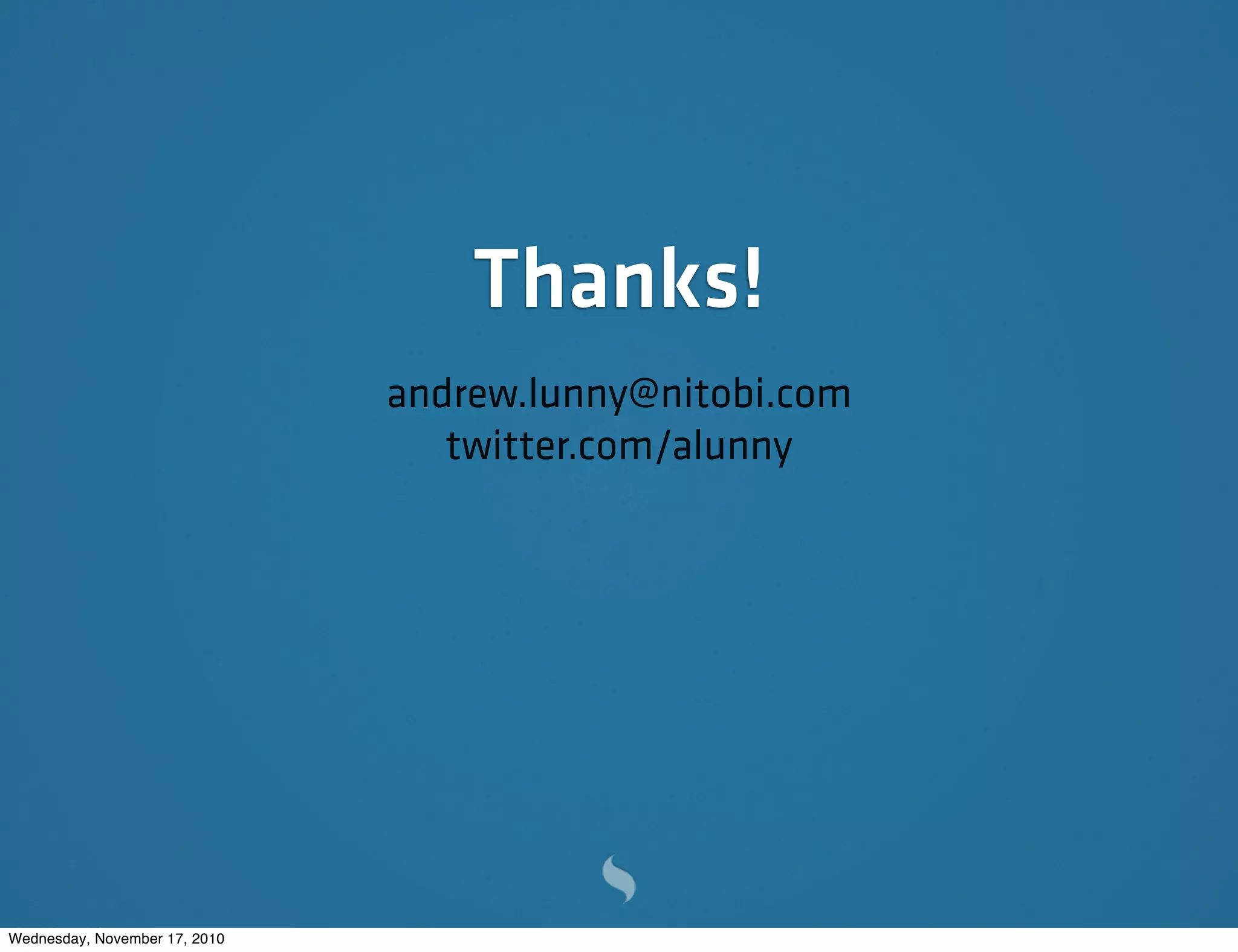 Thanks!
andrew.lunny@nitobi.com
twitter.com/alunny
Wednesday, November 17, 2010
 