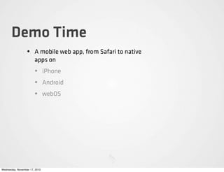 Demo Time
• A mobile web app, from Safari to native
apps on
• iPhone
• Android
• webOS
Wednesday, November 17, 2010
 