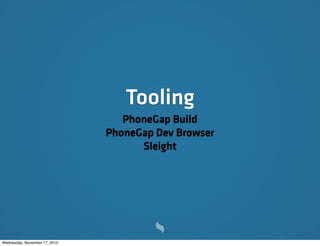 Tooling
PhoneGap Build
PhoneGap Dev Browser
Sleight
Wednesday, November 17, 2010
 