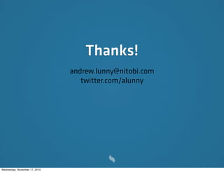 Thanks!
andrew.lunny@nitobi.com
twitter.com/alunny
Wednesday, November 17, 2010
 