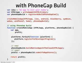 with PhoneGap Build
var	
  idea	
  =	
  "An	
  app	
  to	
  list	
  your	
  todos";
var	
  HTML5app	
  =	
  writeAppWithHT...