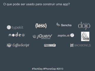 O que pode ser usado para construir uma app?

#TechDay #PhoneGap #2013

 