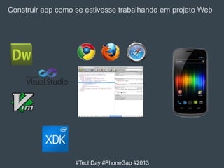 Construir app como se estivesse trabalhando em projeto Web

#TechDay #PhoneGap #2013

 