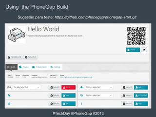 Using the PhoneGap Build
Sugestão para teste: https://github.com/phonegap/phonegap-start.git

#TechDay #PhoneGap #2013

 
