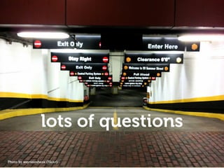 lots of questions

Photo by wayneandwax (Flickr)   	

 