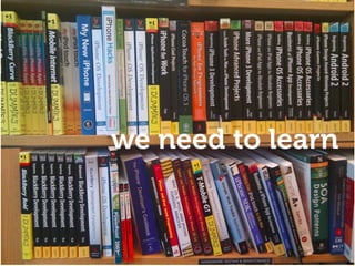 we need to learn
lots of questions
 