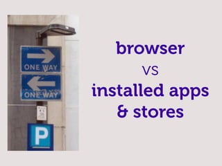browser
       vs
installed apps
   & stores
 
