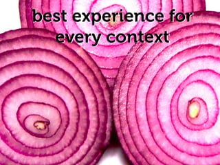 best experience for
  every context
 