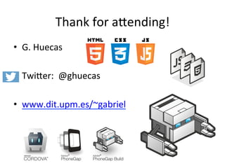 Thank	for	aSending!	
•  G.	Huecas	
•  TwiSer:		@ghuecas	
•  www.dit.upm.es/~gabriel	
 