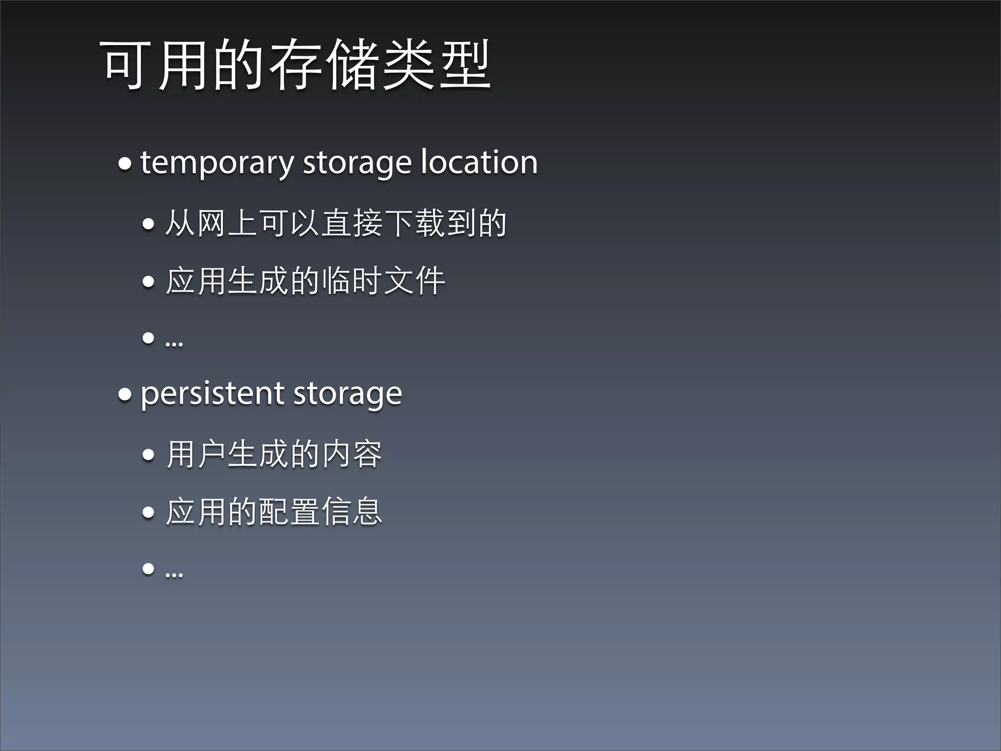 可⽤用的存储类型
• temporary storage location
 • 从⺴⽹网上可以直接下载到的
 • 应⽤用⽣生成的临时⽂文件
 • ...
• persistent storage
 • ⽤用户⽣生成的内容
 • 应⽤用的配置信息
 • ...
 